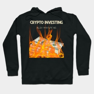 INVESTING IN CRYPTO, AKA BURNING MONEY Hoodie